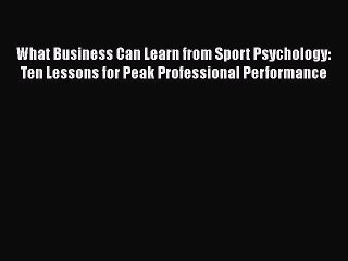 [PDF] What Business Can Learn from Sport Psychology: Ten Lessons for Peak Professional Performance