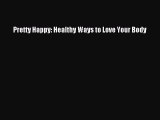 Download Pretty Happy: Healthy Ways to Love Your Body Ebook Free