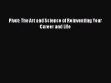 Download Pivot: The Art and Science of Reinventing Your Career and Life  Read Online