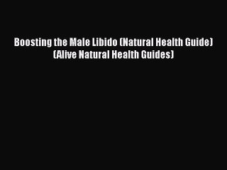 [PDF Download] Boosting the Male Libido (Natural Health Guide) (Alive Natural Health Guides)