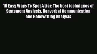 Read 10 Easy Ways To Spot A Liar: The best techniques of Statement Analysis Nonverbal Communication