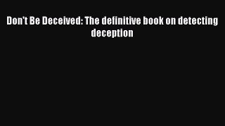 Download Don't Be Deceived: The definitive book on detecting deception PDF Free