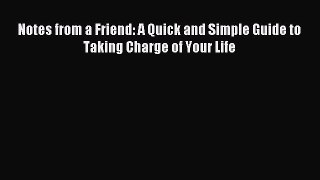 Read Notes from a Friend: A Quick and Simple Guide to Taking Charge of Your Life Ebook Online