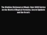 Read The Watkins Dictionary of Magic: Over 3000 Entries on the World of Magical Formulas Secret