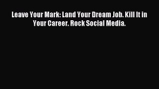 Download Leave Your Mark: Land Your Dream Job. Kill It in Your Career. Rock Social Media. Ebook