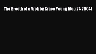 [Download] The Breath of a Wok by Grace Young (Aug 24 2004) [Read] Online