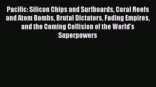 Read Pacific: Silicon Chips and Surfboards Coral Reefs and Atom Bombs Brutal Dictators Fading