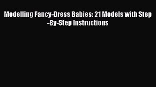 PDF Modelling Fancy-Dress Babies: 21 Models with Step-By-Step Instructions [Read] Full Ebook