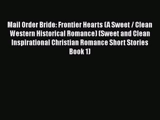 Read Mail Order Bride: Frontier Hearts (A Sweet / Clean Western Historical Romance) (Sweet