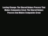 Read Lasting Change: The Shared Values Process That Makes Companies Great: The Shared Values