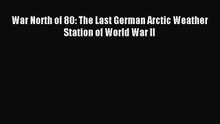 Download War North of 80: The Last German Arctic Weather Station of World War II Ebook Online