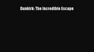 Read Dunkirk: The Incredible Escape Ebook Online