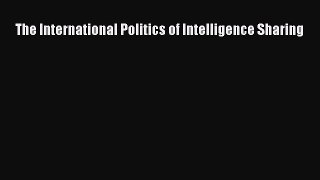 Read The International Politics of Intelligence Sharing Ebook Free