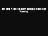 Read The Road Warriors: Danger Death and the Rush of Wrestling Ebook Online