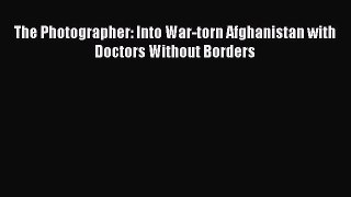 Download The Photographer: Into War-torn Afghanistan with Doctors Without Borders PDF Online