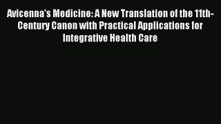 Read Avicenna's Medicine: A New Translation of the 11th-Century Canon with Practical Applications