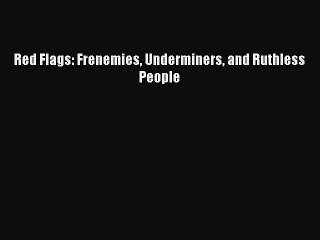 Download Red Flags: Frenemies Underminers and Ruthless People Free Books