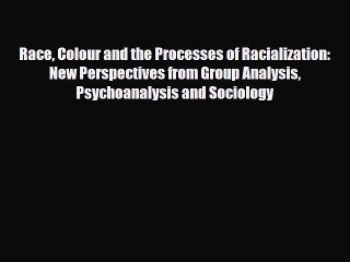 PDF Race Colour and the Processes of Racialization: New Perspectives from Group Analysis Psychoanalysis