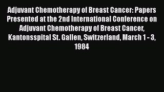 Read Adjuvant Chemotherapy of Breast Cancer: Papers Presented at the 2nd International Conference