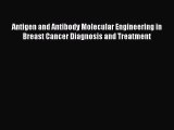 Read Antigen and Antibody Molecular Engineering in Breast Cancer Diagnosis and Treatment Ebook