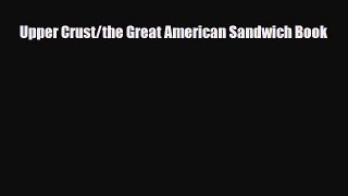 Download Upper Crust/the Great American Sandwich Book Free Books
