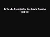 Download Tu Vida No Tiene Que Ser Una Novela (Spanish Edition) Ebook