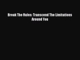 Download Break The Rules: Transcend The Limitations Around You Free Books