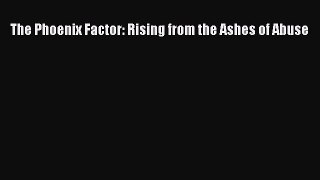 Download The Phoenix Factor: Rising from the Ashes of Abuse  EBook