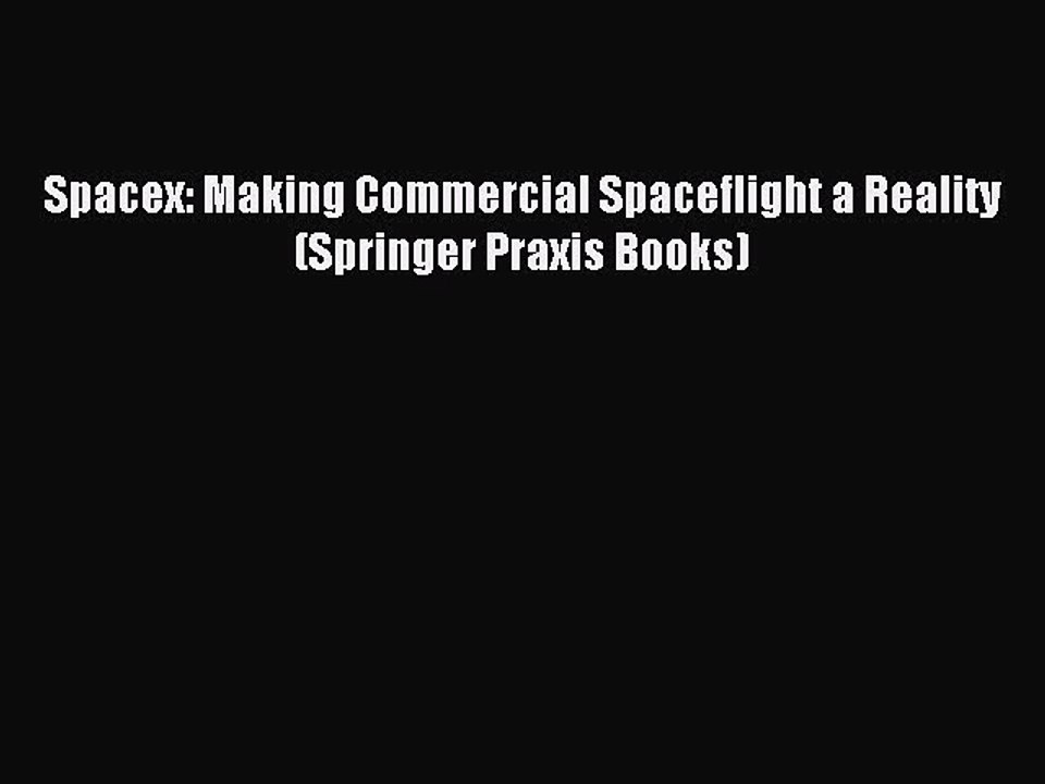 Download Spacex: Making Commercial Spaceflight a Reality (Springer Praxis Books) PDF Free