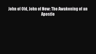 Download John of Old John of New: The Awakening of an Apostle Ebook