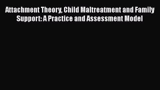 PDF Attachment Theory Child Maltreatment and Family Support: A Practice and Assessment Model