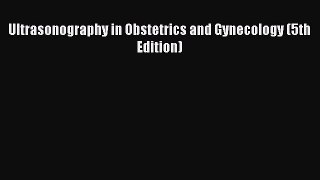 Read Ultrasonography in Obstetrics and Gynecology (5th Edition) Ebook Online