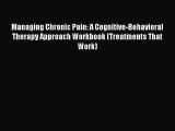 Download Managing Chronic Pain: A Cognitive-Behavioral Therapy Approach Workbook (Treatments