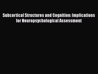 [PDF] Subcortical Structures and Cognition: Implications for Neuropsychological Assessment