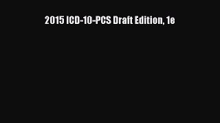 Read 2015 ICD-10-PCS Draft Edition 1e Ebook Free