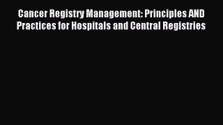 Read Cancer Registry Management: Principles AND Practices for Hospitals and Central Registries