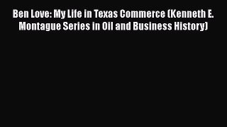 PDF Ben Love: My Life in Texas Commerce (Kenneth E. Montague Series in Oil and Business History)