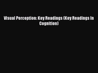 PDF Visual Perception: Key Readings (Key Readings In Cognition) Read Online