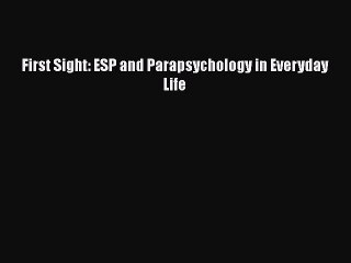 [PDF] First Sight: ESP and Parapsychology in Everyday Life [Read] Full Ebook