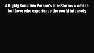 Download A Highly Sensitive Person's Life: Stories & advice for those who experience the world