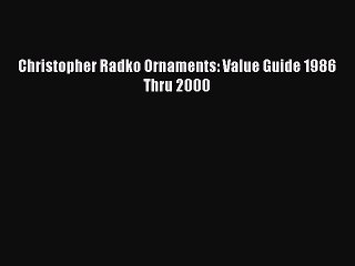Read Christopher Radko Ornaments: Value Guide 1986 Thru 2000 PDF Online