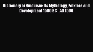 Read Dictionary of Hinduism: Its Mythology Folklore and Development 1500 BC - AD 1500 Ebook