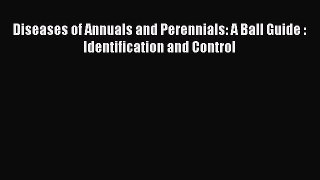 Read Diseases of Annuals and Perennials: A Ball Guide : Identification and Control PDF Free