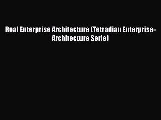 [PDF] Real Enterprise Architecture (Tetradian Enterprise-Architecture Serie) [Read] Online