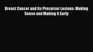 Read Breast Cancer and its Precursor Lesions: Making Sense and Making It Early Ebook Free
