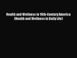 Read Health and Wellness in 19th-Century America (Health and Wellness in Daily Life) Ebook