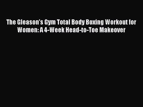 [PDF Download] The Gleason's Gym Total Body Boxing Workout for Women: A 4-Week Head-to-Toe