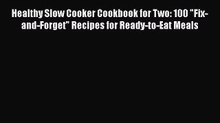 Read Healthy Slow Cooker Cookbook for Two: 100 Fix-and-Forget Recipes for Ready-to-Eat Meals