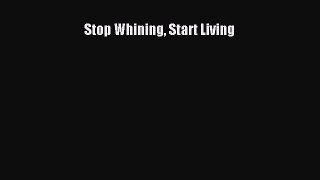 Download Stop Whining Start Living PDF Online
