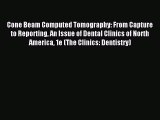 Read Cone Beam Computed Tomography: From Capture to Reporting An Issue of Dental Clinics of